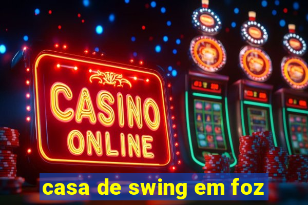 casa de swing em foz